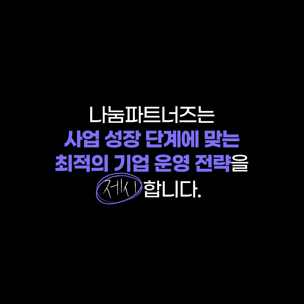 나눔파트너즈는 사업 성장 단계에 맞는 최적의 기업 운영 전략을 제시합니다